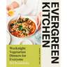 Evergreen Kitchen: Weeknight Vegetarian Dinners for Everyone