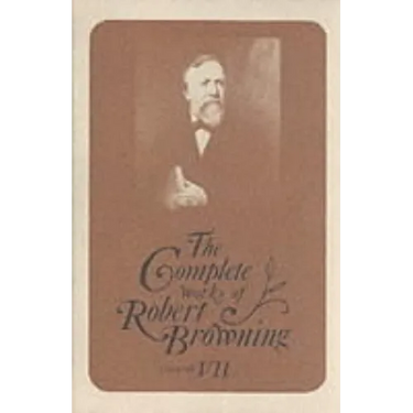 The Complete Works of Robert Browning, Volume VII: With Variant Readings and Annotations