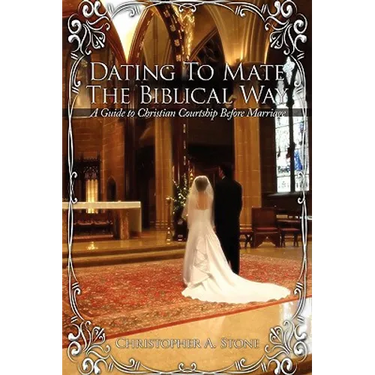 Dating To Mate The Biblical Way: A Guide to Christian Courtship Before Marriage
