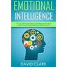 Emotional Intelligence: A 21- Day Step by Step Guide to Mastering Social Skills, Improve Your Relationships, and Boost Your EQ