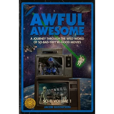 Awful Awesome: Sci-Fi Volume 1: A journey Through So-Bad-It's-Good Sci-Fi Films