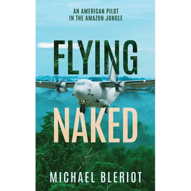 Flying Naked: An American Pilot in the Amazon Jungle