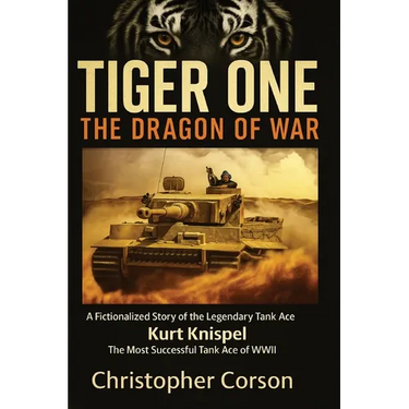 Tiger One: The Dragon of War: A Historical Novel Based on the True Story of Kurt Knispel.