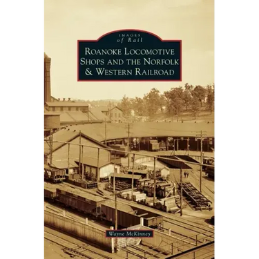Roanoke Locomotive Shops and the Norfolk & Western Railroad