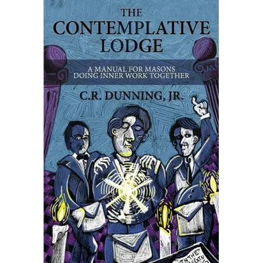 The Contemplative Lodge: A Manual for Masons Doing Inner Work Together