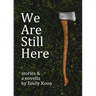We Are Still Here: Stories & A Novella