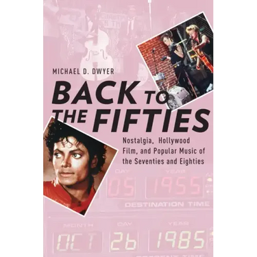 Back to the Fifties: Nostalgia, Hollywood Film, and Popular Music of the Seventies and Eighties