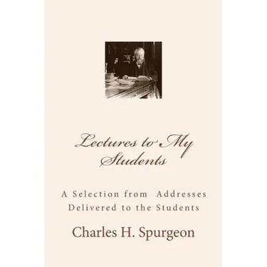 Lectures to My Students: A Selection from Addresses Delivered to the Students
