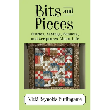 Bits and Pieces: Stories, Sayings, Sonnets, and Scriptures About Life