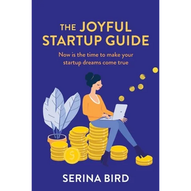 The Joyful Startup Guide: Now is the time to make your startup dreams come true