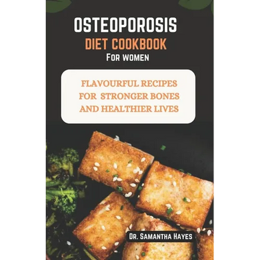 Osteoporosis diet cookbook for women: Flavourful Recipes for Stronger Bones and Healthier lives