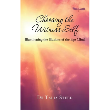 Choosing the Witness Self: Illuminating the Illusions of the Ego Mind