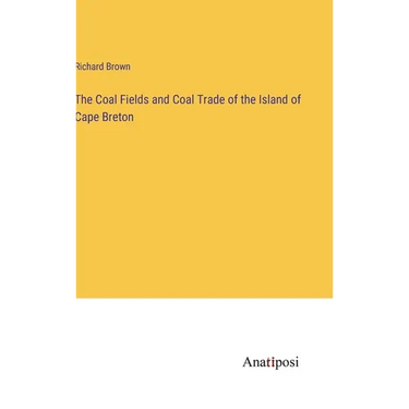 The Coal Fields and Coal Trade of the Island of Cape Breton