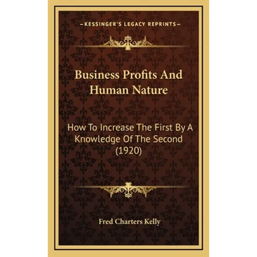 Business Profits And Human Nature: How To Increase The First By A Knowledge Of The Second (1920)