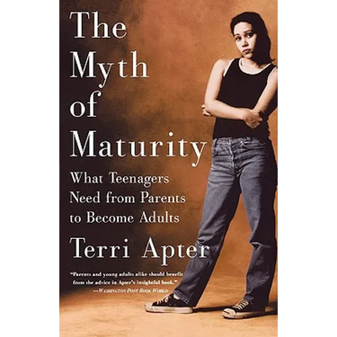 The Myth of Maturity: What Teenagers Need from Parents to Become Adults