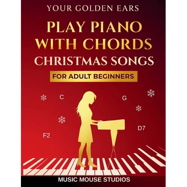 Your Golden Ears: Play Piano with Chords - Christmas Songs for Adult Beginners