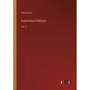 Supernatural Religion: Vol. II