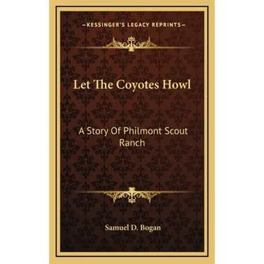 Let The Coyotes Howl: A Story Of Philmont Scout Ranch
