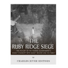 The Ruby Ridge Siege: The History of the Federal Government's Deadly Standoff with Randy Weaver and His Family