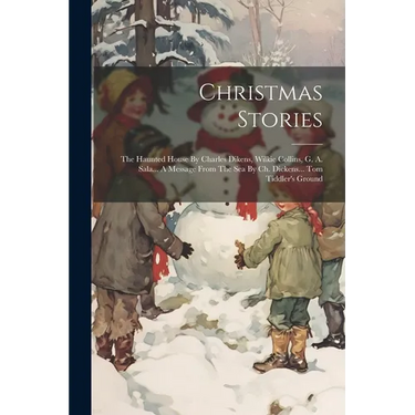 Christmas Stories: The Haunted House By Charles Dikens, Wilkie Collins, G. A. Sala... A Message From The Sea By Ch. Dickens... Tom Tiddler's Ground