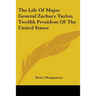 The Life Of Major General Zachary Taylor, Twelfth President Of The United States