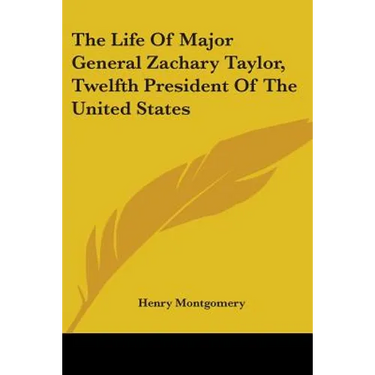 The Life Of Major General Zachary Taylor, Twelfth President Of The United States