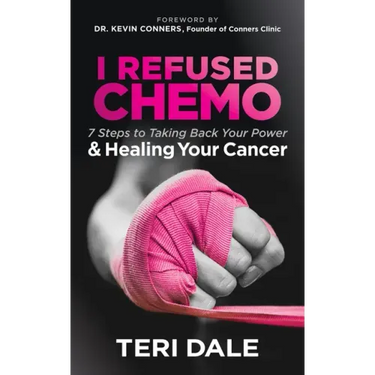 I Refused Chemo: 7 Steps to Taking Back Your Power and Healing Your Cancer