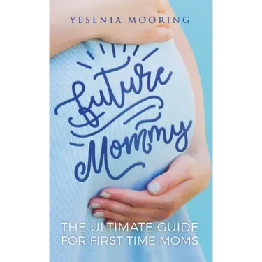 Future Mommy The Ultimate Guide For First Time Moms