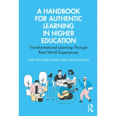 A Handbook for Authentic Learning in Higher Education: Transformational Learning Through Real World Experiences