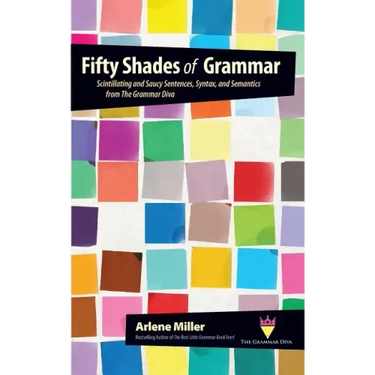 Fifty Shades of Grammar: Scintillating and Saucy Sentences, Syntax, and Semantics from The Grammar Diva