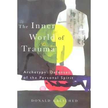 The Inner World of Trauma: Archetypal Defences of the Personal Spirit