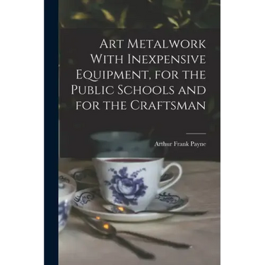 Art Metalwork With Inexpensive Equipment, for the Public Schools and for the Craftsman