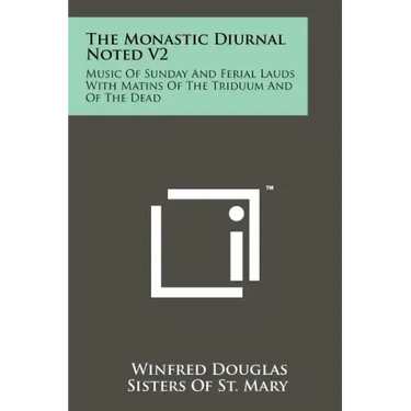 The Monastic Diurnal Noted V2: Music Of Sunday And Ferial Lauds With Matins Of The Triduum And Of The Dead