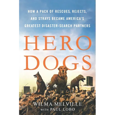 Hero Dogs: How a Pack of Rescues, Rejects, and Strays Became America's Greatest Disaster-Search Partners