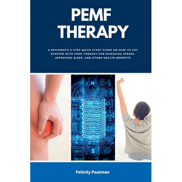 PEMF Therapy: A Beginner's 5-Step Quick Start Guide on How to Get Started with PEMF Therapy for Managing Stress, Improving Sleep, and Other Health Ben