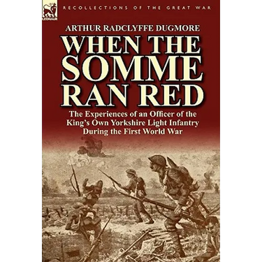 When the Somme Ran Red: The Experiences of an Officer of the King's Own Yorkshire Light Infantry During the First World War