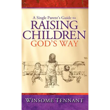 A Single Parent's Guide to Raising Children God's Way