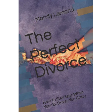The Perfect Divorce: How To Stay Sane When Your Ex Drives You Crazy