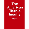 The Titanic Inquiry - Day 1