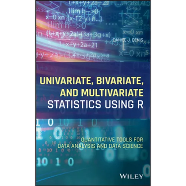 Univariate, Bivariate, and Multivariate Statistics Using R: Quantitative Tools for Data Analysis and Data Science