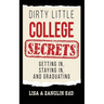 Dirty Little College Secrets: Getting In, Staying In, and Graduating