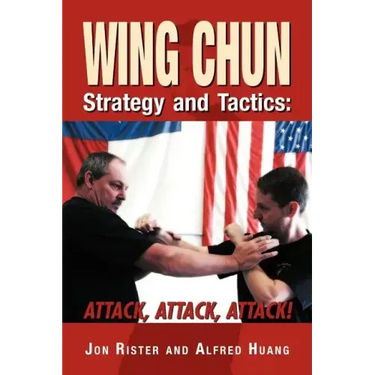 Wing Chun Strategy and Tactics: Attack, Attack, Attack