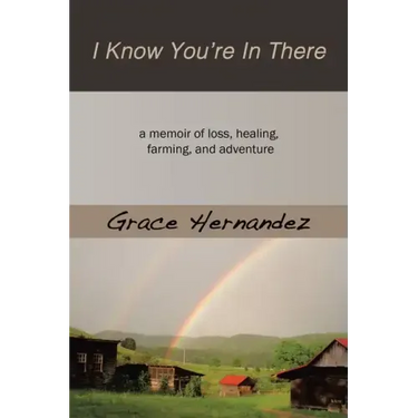 I Know You're in There: A Memoir of Loss, Healing, Farming, and Adventure