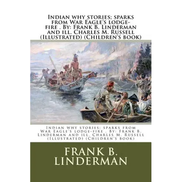 Indian why stories; sparks from War Eagle's lodge-fire . By: Frank B. Linderman and ill. Charles M. Russell (Illustrated) (Children's book)