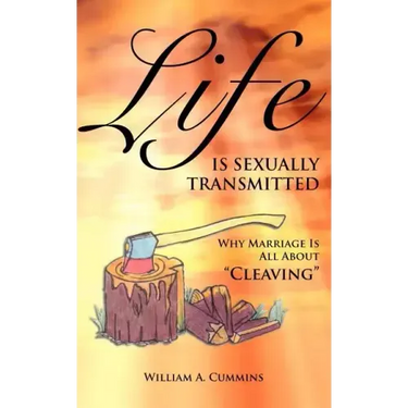 Life Is Sexually Transmitted: Why Marriage is all about Cleaving