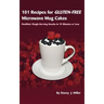 101 Recipes for Gluten-Free Microwave Mug Cakes: Healthier Single-Serving Snacks in Less Than 10 Minutes
