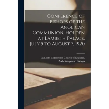 Conference of Bishops of the Anglican Communion, Holden at Lambeth Palace, July 5 to August 7, 1920