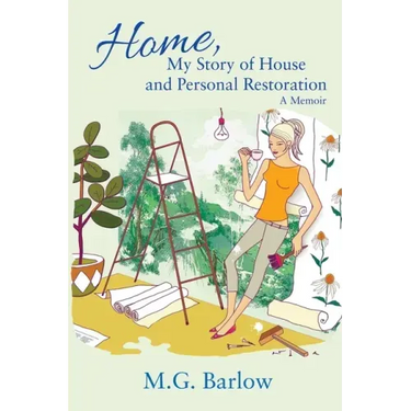 Home, My Story of House and Personal Restoration: A Memoir