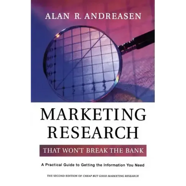 Marketing Research That Won't Break the Bank: A Practical Guide to Getting the Information You Need