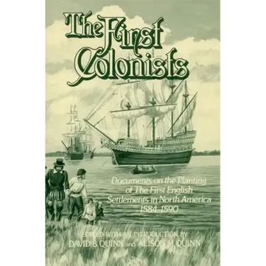 The First Colonists: Documents on the Planting of the First English Settlements in North America, 1584-1590